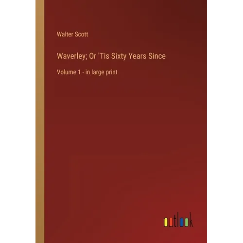 Waverley; Or 'Tis Sixty Years Since: Volume 1 - in large print