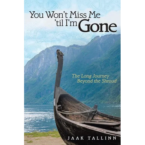 You Won't Miss Me 'til I'm Gone: The Long Journey Beyond the Shroud