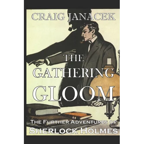 The Gathering Gloom: The Further Adventures of Sherlock Holmes