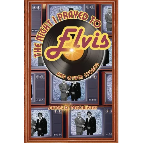 The Night I Prayed to Elvis: And Other Stories
