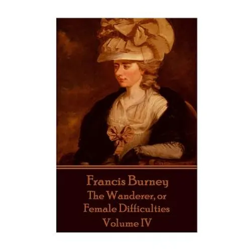 Frances Burney - The Wanderer, or Female Difficulties: Volume IV