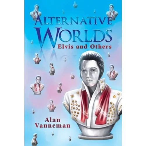 Alternative Worlds Elvis and others