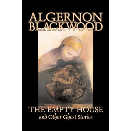 The Empty House and Other Ghost Stories by Algernon Blackwood, Fiction, Horror, Classics