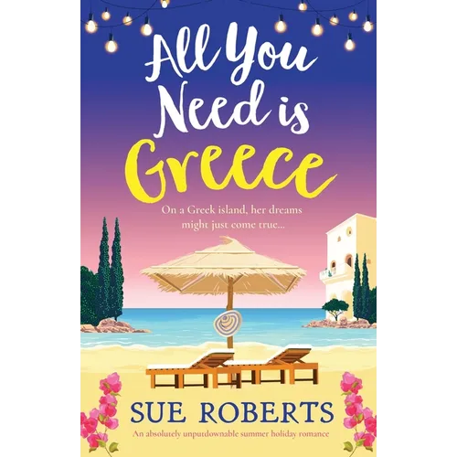 All You Need is Greece: An absolutely unputdownable summer holiday romance