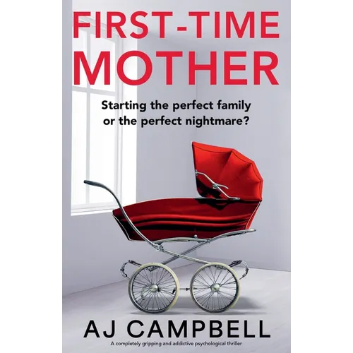 First-Time Mother: A completely gripping and addictive psychological thriller