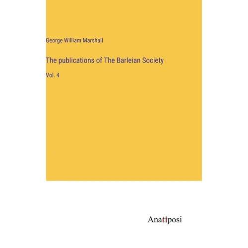 The publications of The Barleian Society: Vol. 4
