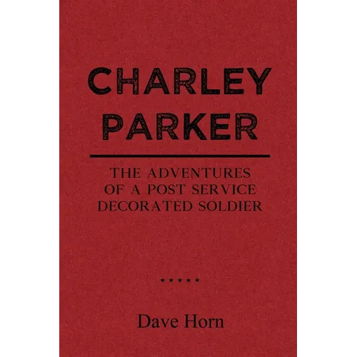 Charley Parker: The Adventures of A Post Service Decorated Soldier
