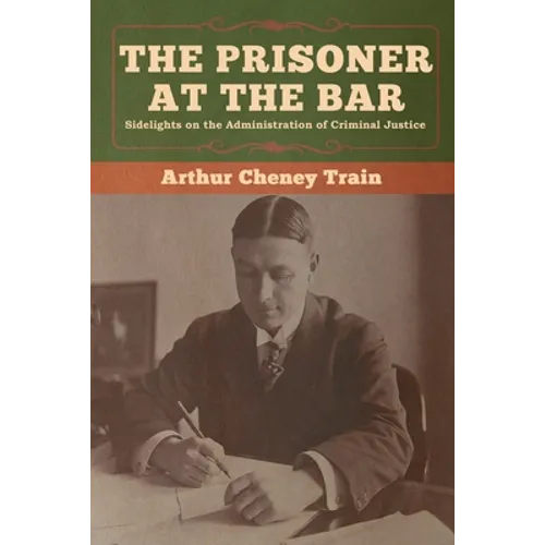 The Prisoner at the Bar: Sidelights on the Administration of Criminal Justice