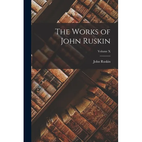 The Works of John Ruskin; Volume X