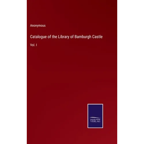 Catalogue of the Library of Bamburgh Castle: Vol. I