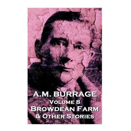 A.M. Burrage - Browdean Farm & Other Stories: Classics From The Master Of Horror