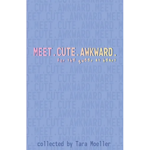 Meet. Cute. Awkward.: For the Queer at Heart