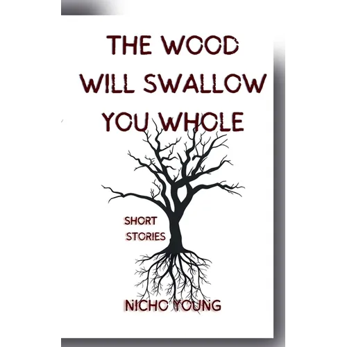 The Wood Will Swallow You Whole: Short Stories