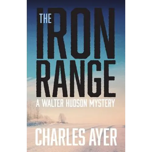 The Iron Range: A Walter Hudson Mystery