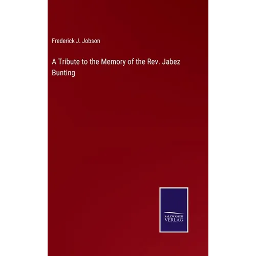 A Tribute to the Memory of the Rev. Jabez Bunting