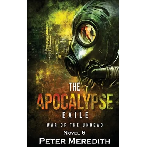 The Apocalypse Exile: The War of the Undead Novel 6