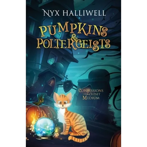 Pumpkins & Poltergeists: Confessions of a Closet Medium, Book 1