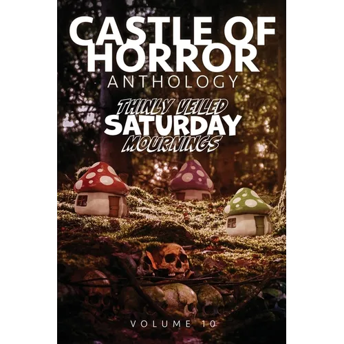 Castle of Horror Anthology Volume 10: Thinly Veiled Saturday Mournings
