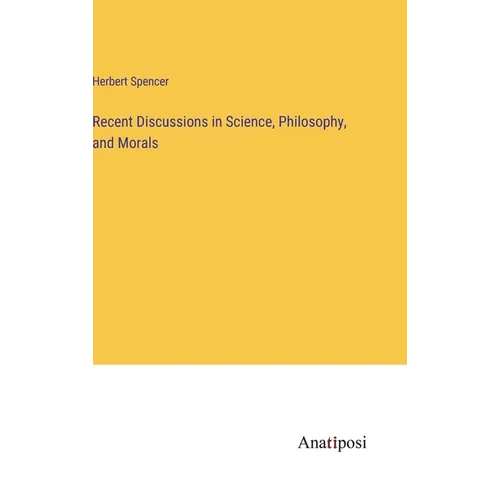 Recent Discussions in Science, Philosophy, and Morals