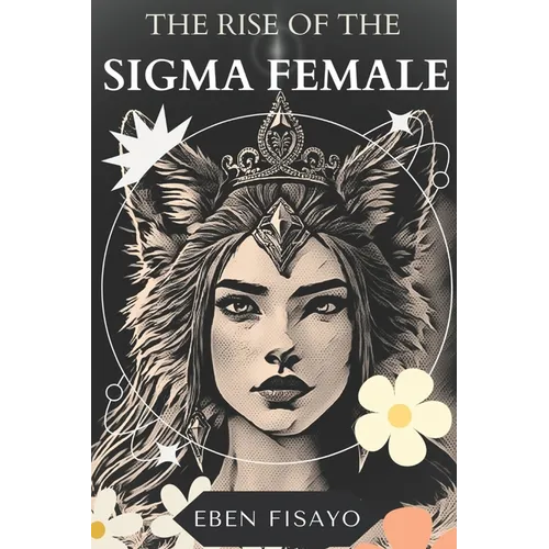 The Rise of the SIGMA Female: Embracing Independence, Defying Expectations, and Redefining Strength