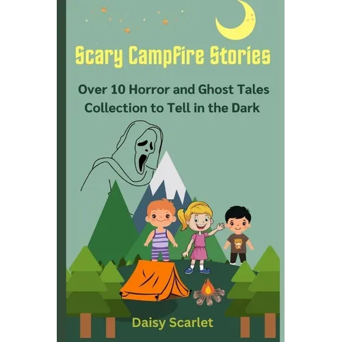 Scary Campfire Stories: Over 10 Horror and Ghost Tales Collection to Tell in the Dark