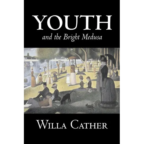 Youth and the Bright Medusa by Willa Cather, Fiction, Short Stories, Literary, Classics