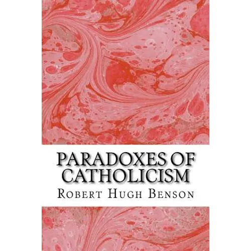 Paradoxes Of Catholicism: (Robert Hugh Benson Classics Collection)