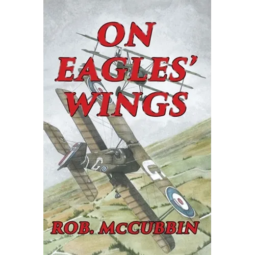 On Eagles' Wings: With the Royal Flying Corps in WW1