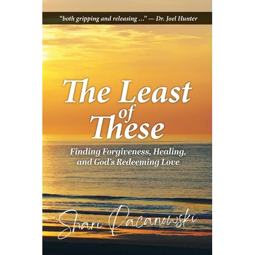 The Least of These: Finding Forgiveness, Healing, and God's Redeeming Love
