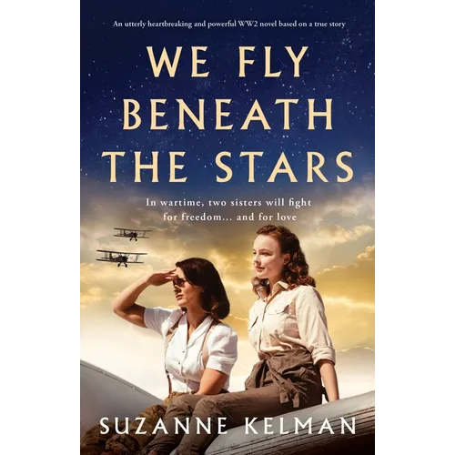 We Fly Beneath the Stars: An utterly heartbreaking and powerful WW2 novel based on a true story