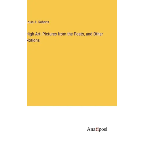 High Art: Pictures from the Poets, and Other Notions