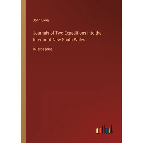 Journals of Two Expeditions into the Interior of New South Wales: in large print