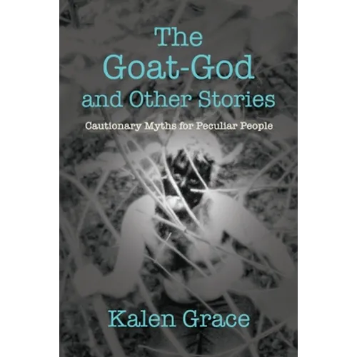 The Goat-God and Other Stories: Cautionary Tales For Peculiar People