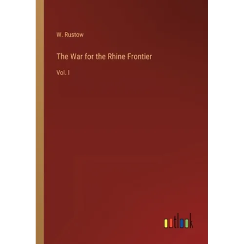 The War for the Rhine Frontier: Vol. I