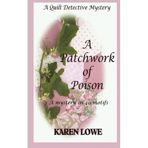 A Quilt Detective Mystery a Patchwork of Poison: A mystery in 40 motifs