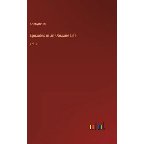 Episodes in an Obscure Life: Vol. II