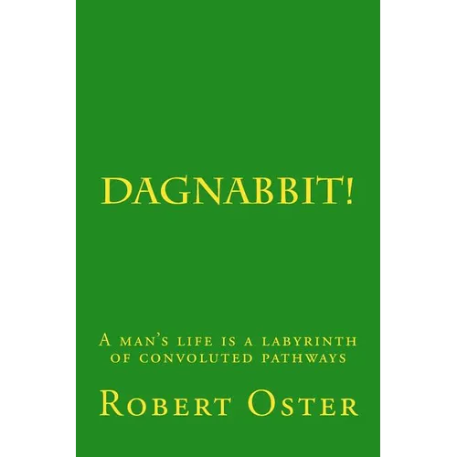 Dagnabbit!: A man's life is a labyrinth of convoluted pathways