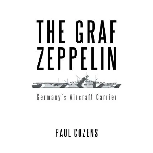 The Graf Zeppelin: Germany's Aircraft Carrier