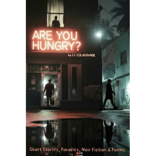 Are You Hungry?: A Collection of Stories, Parables, Poems & Noir