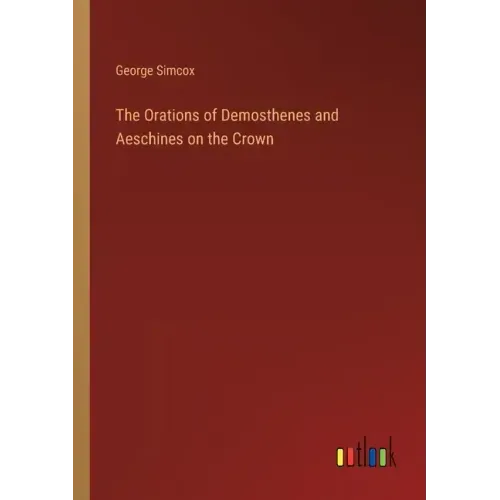 The Orations of Demosthenes and Aeschines on the Crown