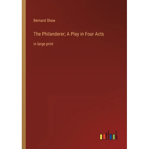 The Philanderer; A Play in Four Acts: in large print