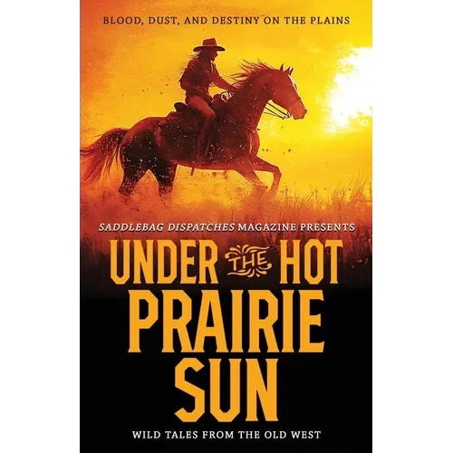 Under the Hot Prairie Sun: Blood, Dust, and Destiny on the Plains