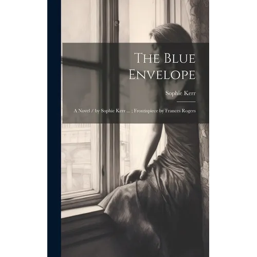 The Blue Envelope: A Novel / by Sophie Kerr ...; Frontispiece by Frances Rogers