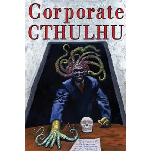 Corporate Cthulhu: Lovecraftian Tales of Bureaucratic Nightmare