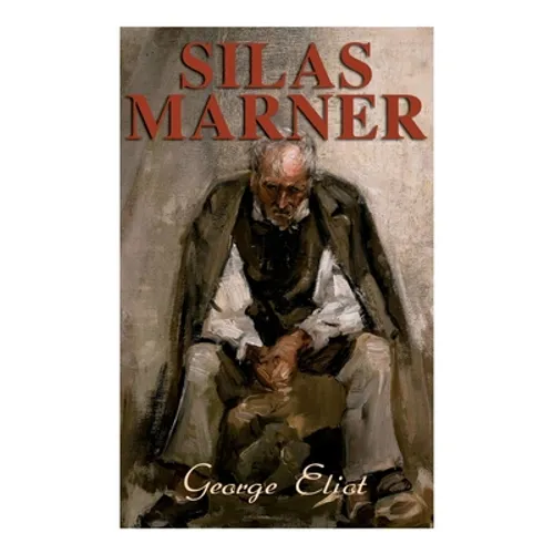 Silas Marner: The Weaver of Raveloe (Victorian Novel)