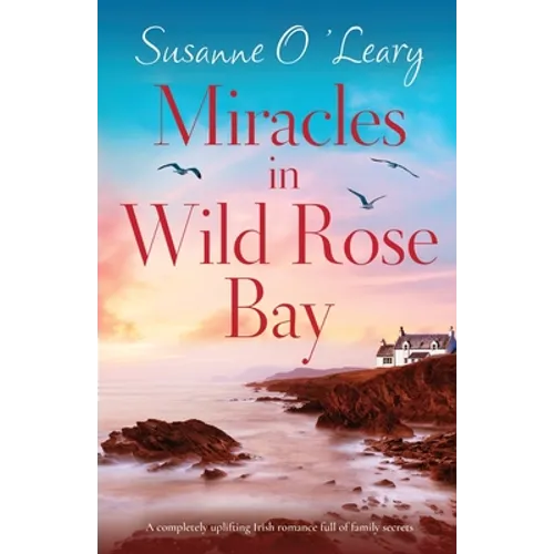 Miracles in Wild Rose Bay: A completely uplifting Irish romance full of family secrets