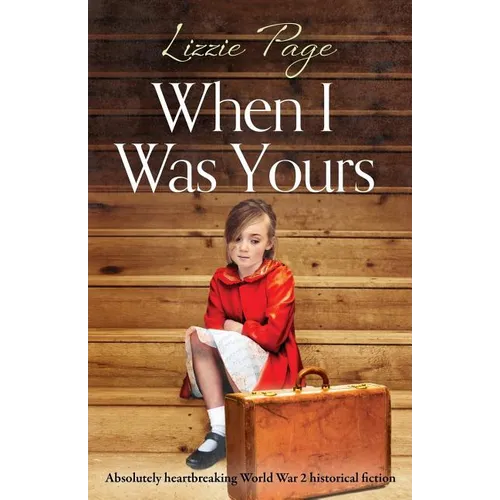 When I Was Yours: Absolutely heartbreaking world war 2 historical fiction