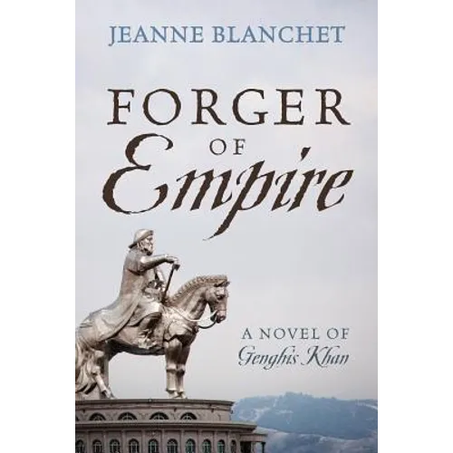 Forger of Empire: A Novel of Genghis Khan