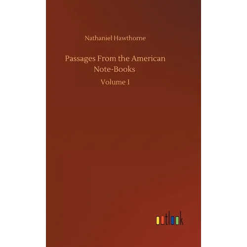 Passages From the American Note-Books: Volume 1