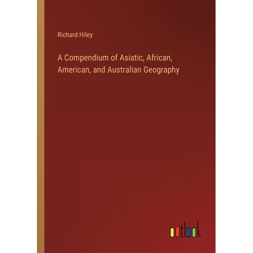 A Compendium of Asiatic, African, American, and Australian Geography